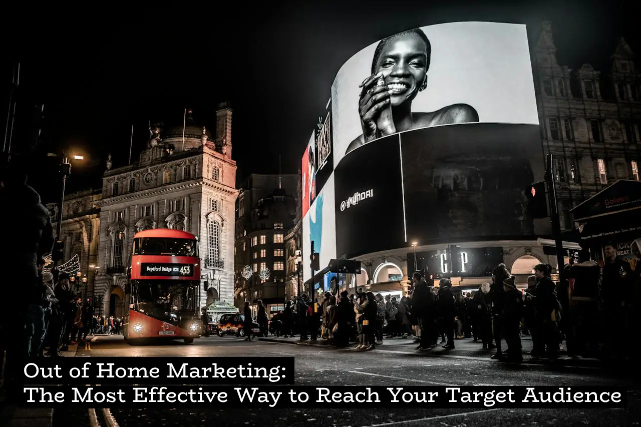 Out of Home Marketing: The Most Effective Way to Reach Your Target Audience